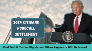 2024 Citibank Robocall Settlement: Find Out If You’re Eligible and When Payments Will Be Issued