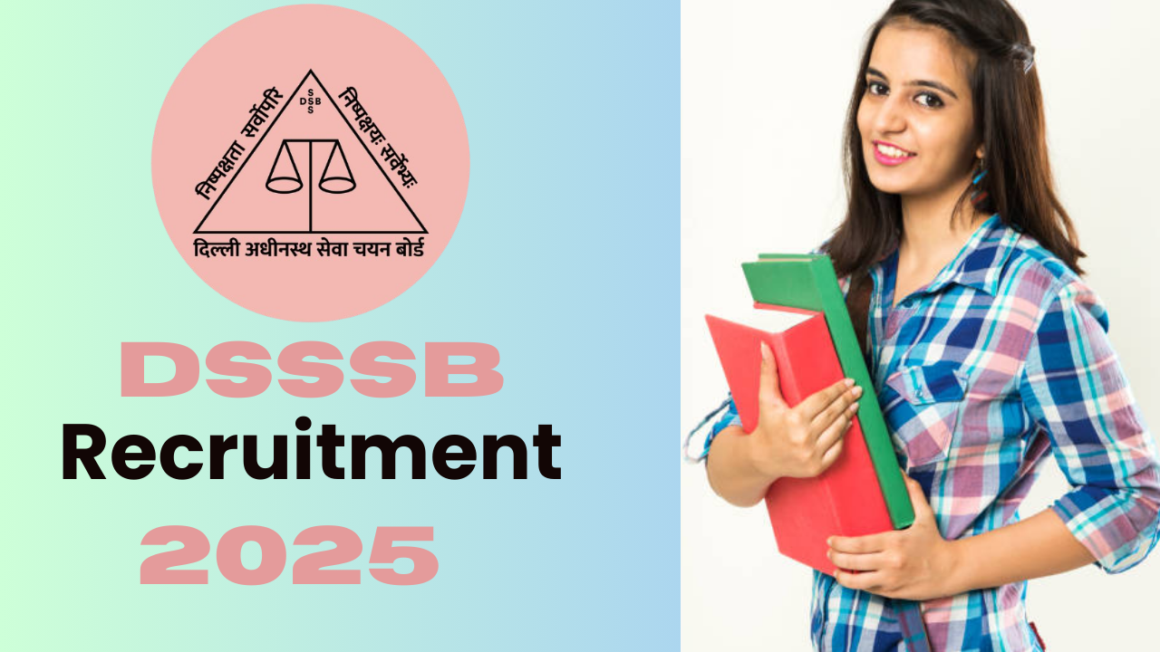 DSSSB Recruitment 2025: Notification Released, Application Process Start Dates Revealed Find Out More